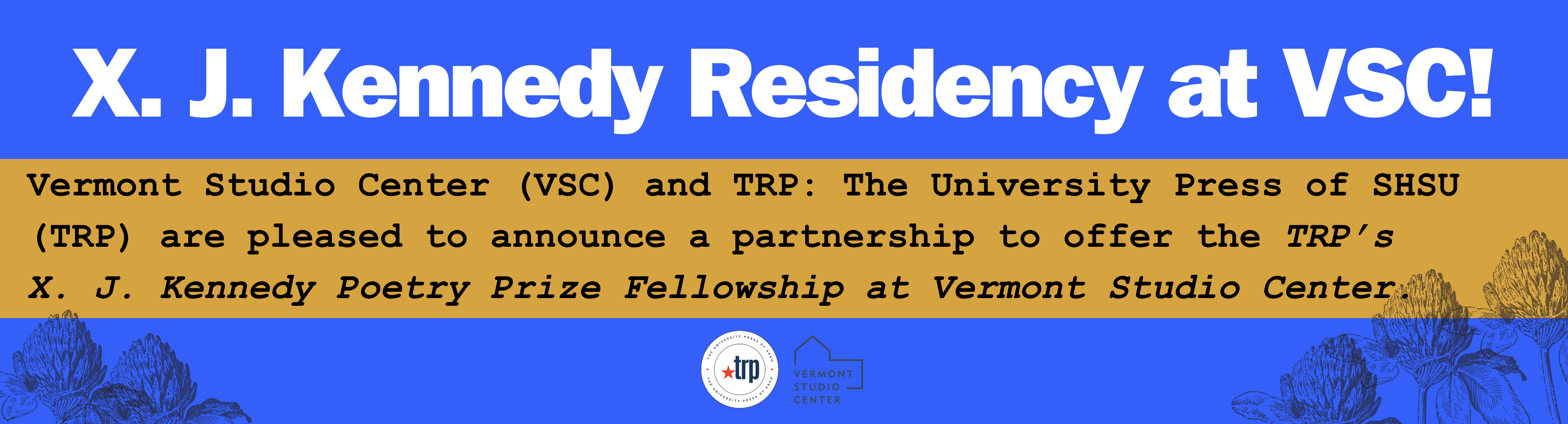 Vermont Studio Center (VSC) and TRP: The University Press of SHSU (TRP) are pleased to announce a partnership to offer the TRP’s X. J. Kennedy Poetry Prize Fellowship at Vermont Studio Center.